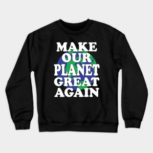 Make Our Planet Great Again Crewneck Sweatshirt